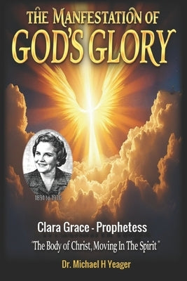 The Manifestation of God's Glory: The Body of Christ Moving In The Spirit by Yeager, Michael H.