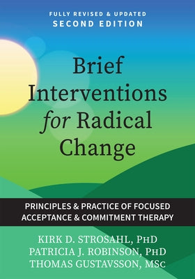Brief Interventions for Radical Change: Principles and Practices of Focused Acceptance and Commitment Therapy by Strosahl, Kirk D.