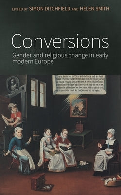 Conversions: Gender and Religious Change in Early Modern Europe by Ditchfield, Simon