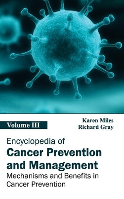 Encyclopedia of Cancer Prevention and Management: Volume III (Mechanisms and Benefits in Cancer Prevention) by Miles, Karen