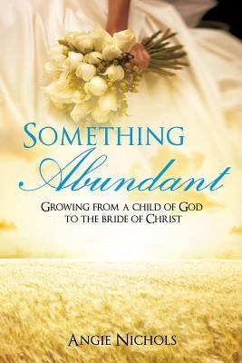 Something Abundant by Nichols, Angie