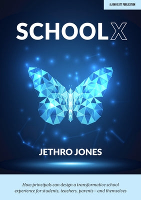 Schoolx: How Principals Can Design a Transformative School Experience for Students, Teachers, Parents - And Themselves by Jones, Jethro