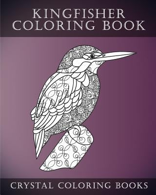 Kingfisher Coloring Book: 30 Cute Hand Drawn Relaxing Kingfisher Coloring Pages For Adults, Grown Ups. by Crystal Coloring Books
