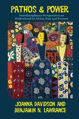 Pathos and Power: Interdisciplinary Perspectives on Widowhood in Africa, Past and Present by Lawrance, Benjamin N.