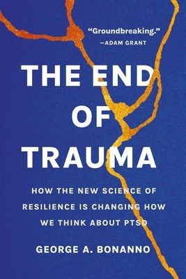 The End of Trauma: How the New Science of Resilience Is Changing How We Think about Ptsd by Bonanno, George A.