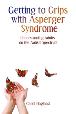 Getting to Grips with Asperger Syndrome: Understanding Adults on the Autism Spectrum by Hagland, Carol