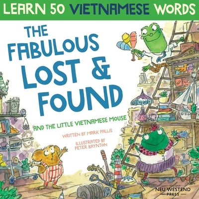 The Fabulous Lost & Found and the little Vietnamese mouse: laugh as you learn 50 Vietnamese words with this fun, heartwarming English Vietnamese kids by Pallis, Mark