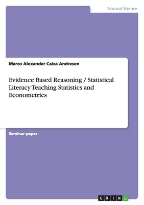 Evidence Based Reasoning / Statistical Literacy Teaching Statistics and Econometrics by Caiza Andresen, Marco Alexander