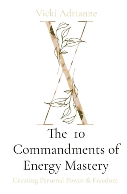 The 10 Commandments of Energy Mastery: Creating Personal Power & Freedom by Adrianne, Vicki