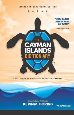 The Cayman Islands Dictionary - Limited International Edition: A Collection of Words Used by Native Caymanians by Goring, Kevin M.