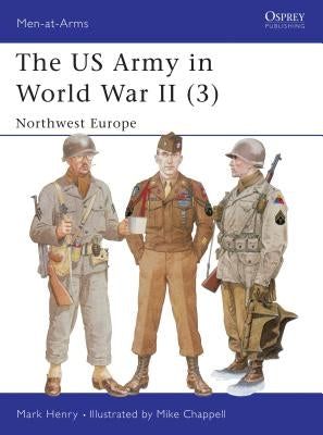 The US Army in World War II: Northwest Europe by Henry, Mark