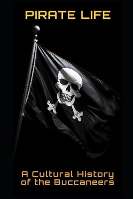 Pirate Life: A Cultural History of the Buccaneers by Frühwirth, Philipp