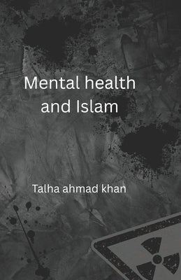 Mental health and islam by Khan, Talha Ahmad