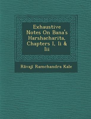Exhaustive Notes on Bana's Harshacharita, Chapters I, II & III by Kale, R. Vaj