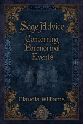 Sage Advice Concerning Paranormal Events by Williams, Claudia