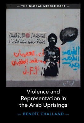 Violence and Representation in the Arab Uprisings by Challand, Benoît