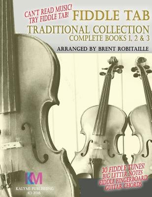 Fiddle Tab - Traditional Collection Complete Books 1, 2 & 3: Fun Fiddle Tab! - 30 Traditional Tunes with Tablature and Easy Read Notes by Robitaille, Brent C.
