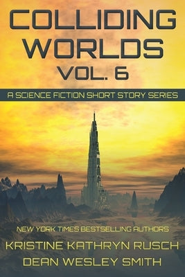 Colliding Worlds, Vol. 6: A Science Fiction Short Story Series by Rusch, Kristine Kathryn