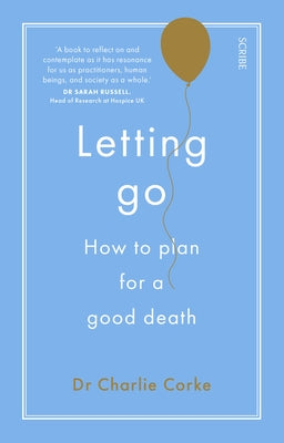 Letting Go: How to Plan for a Good Death by Corke, Charlie