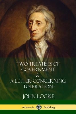 Two Treatises of Government and A Letter Concerning Toleration by Locke, John
