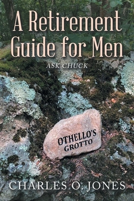 A Retirement Guide for Men: Ask Chuck by Jones, Charles O.