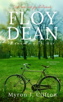 Floy Dean: Moments with Her: An Unwritten Memoir by Clifton, Myron J.
