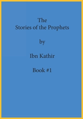 The Stories of the Prophets by Ibn Kathir: Book Series Volume (#1) by Ibn Kathir