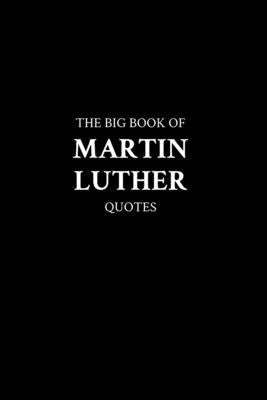 The Big Book of Martin Luther Quotes by M. K.
