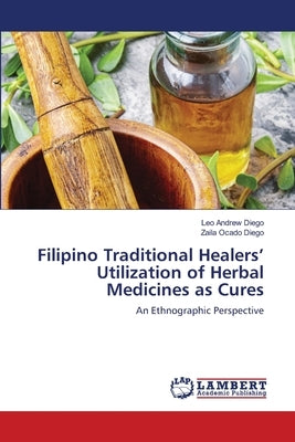 Filipino Traditional Healers' Utilization of Herbal Medicines as Cures by Diego, Leo Andrew