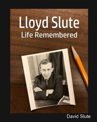 Lloyd Slute, Life Remembered by Slute, David