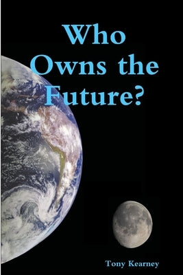 Who Owns the Future? by Kearney, Tony