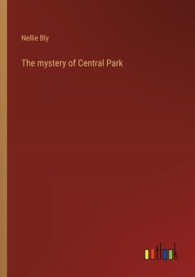 The mystery of Central Park by Bly, Nellie