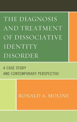 The Diagnosis and Treatment of Dissociative Identity Disorder: A Case Study and Contemporary Perspective by Moline, Ronald a.
