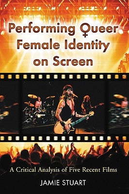 Performing Queer Female Identity on Screen: A Critical Analysis of Five Recent Films by Stuart, Jamie