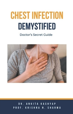 Chest Infection Demystified: Doctor's Secret Guide by Kashyap, Ankita