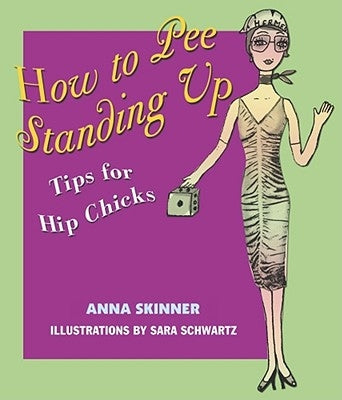 How to Pee Standing Up: Tips for Hip Chicks by Skinner, Anna