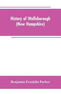 History of Wolfeborough (New Hampshire) by Parker, Benjamin Franklin