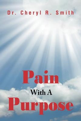 Pain With A Purpose by Smith, Cheryl R.
