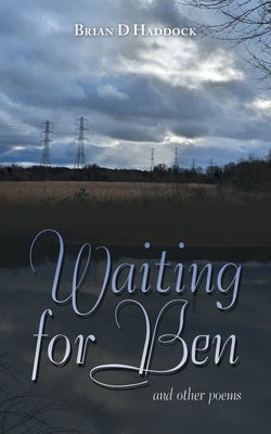 Waiting for Ben: And Other Poems by Haddock, Brian D.