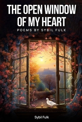 The Open Window of My Heart: Poems by Sybil Fulk by Fulk, Sybil
