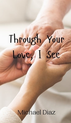 Through Your Love, I See by Diaz, Michael
