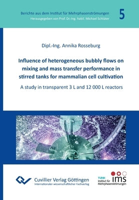 Influence of heterogeneous bubbly flows on mixing and mass transfer performance in stirred tanks for mammalian cell cultivation by Rosseburg, Annika