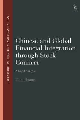 Chinese and Global Financial Integration Through Stock Connect: A Legal Analysis by Huang, Flora
