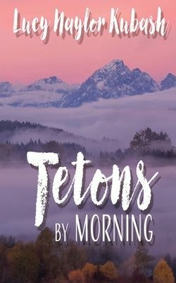 Tetons by Morning by Kubash, Lucy Naylor