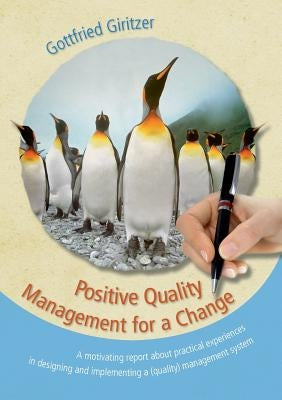 Positive Quality Management for a Change: A motivating report about practical experiences in designing and implementing a (quality) management system by Giritzer, Gottfried