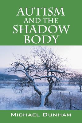 Autism and the Shadow Body by Dunham, Michael