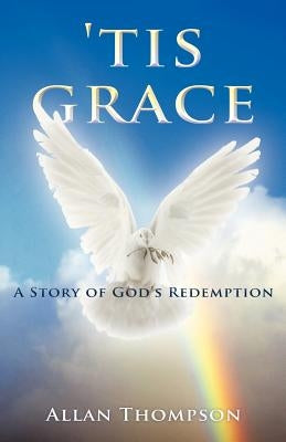 'Tis Grace: A Story of God's Redemption by Thompson, Allan