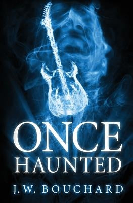 Once Haunted: A Supernatural Thriller by Bouchard, J. W.