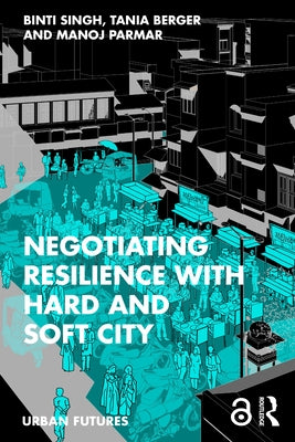 Negotiating Resilience with Hard and Soft City by Singh, Binti