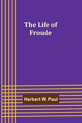 The Life of Froude by W. Paul, Herbert